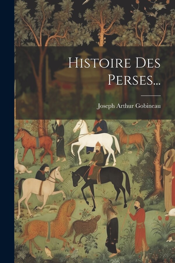 Histoire Des Perses. by Joseph Arthur Gobineau (Comte de ), Paperback | Indigo Chapters