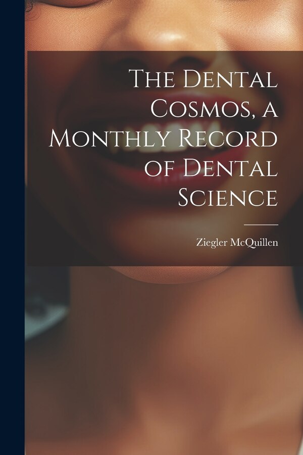 The Dental Cosmos a Monthly Record of Dental Science by Ziegler McQuillen, Paperback | Indigo Chapters