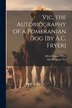 Vic the Autobiography of a Pomeranian Dog [By A.C. Fryer] by Alfred Cooper Fryer, Paperback | Indigo Chapters