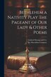 Bethlehem a Nativity Play The Pageant of Our Lady & Other Poems by The Macmillan Company, Paperback | Indigo Chapters