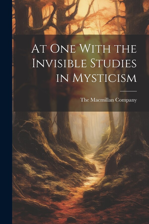 At One With the Invisible Studies in Mysticism by The Macmillan Company, Paperback | Indigo Chapters
