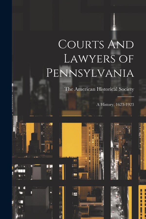 Courts And Lawyers of Pennsylvania; A History 1623-1923 by The American Historical Society, Paperback | Indigo Chapters