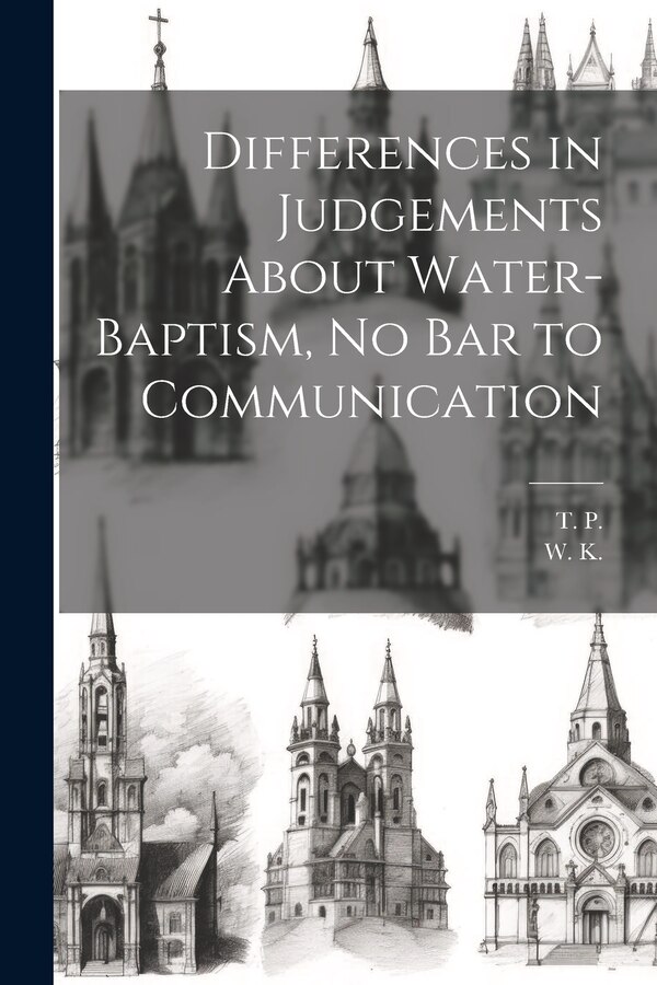Differences in Judgements About Water-Baptism No Bar to Communication by T P, Paperback | Indigo Chapters