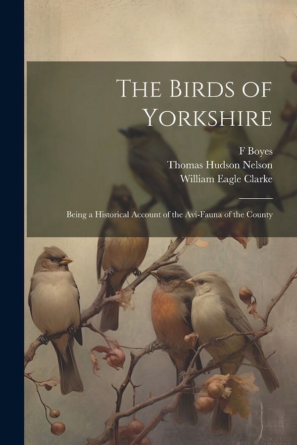 The Birds of Yorkshire by William Eagle Clarke, Paperback | Indigo Chapters