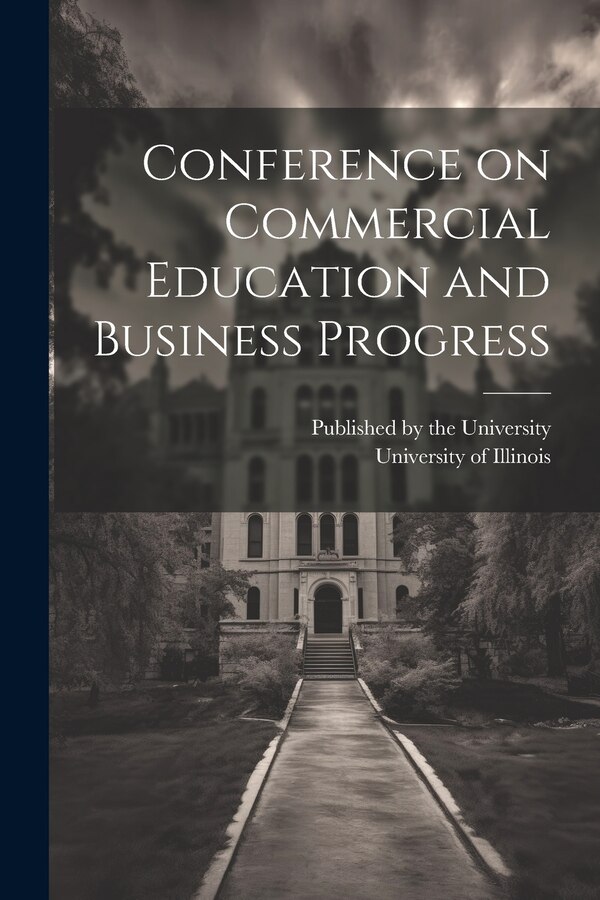 Conference on Commercial Education and Business Progress by University of Illinois, Paperback | Indigo Chapters