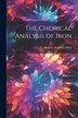 The Chemical Analysis of Iron by Andrew Alexander Blair, Paperback | Indigo Chapters