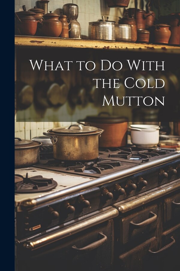 What to Do With the Cold Mutton by Anonymous, Paperback | Indigo Chapters