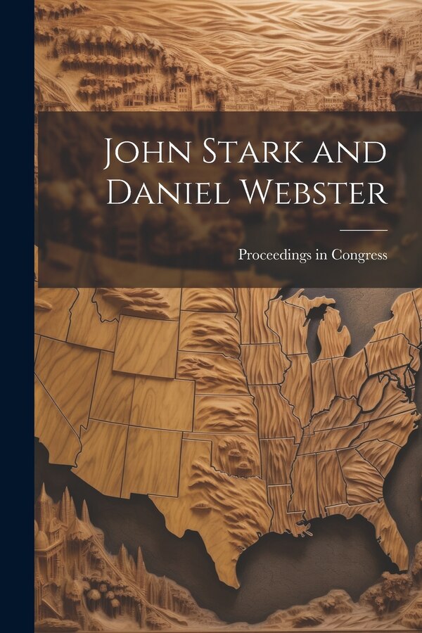John Stark and Daniel Webster by Proceedings In Congress, Paperback | Indigo Chapters