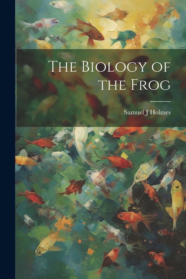 The Biology of the Frog by Samuel J Holmes, Paperback | Indigo Chapters
