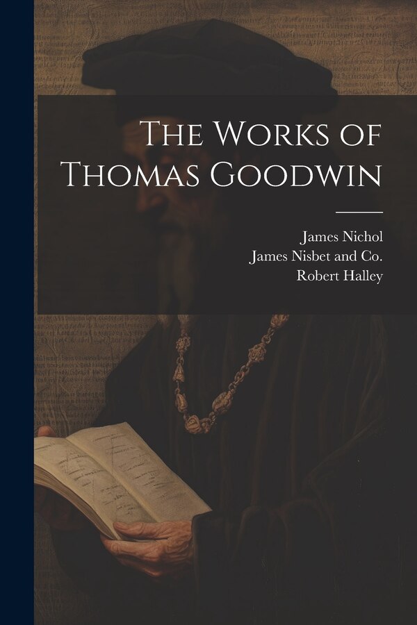 The Works of Thomas Goodwin by Robert Halley, Paperback | Indigo Chapters