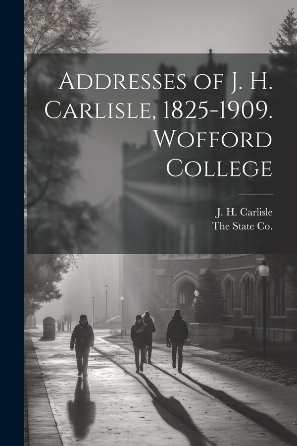 Addresses of J. H. Carlisle 1825-1909. Wofford College by J H Carlisle, Paperback | Indigo Chapters