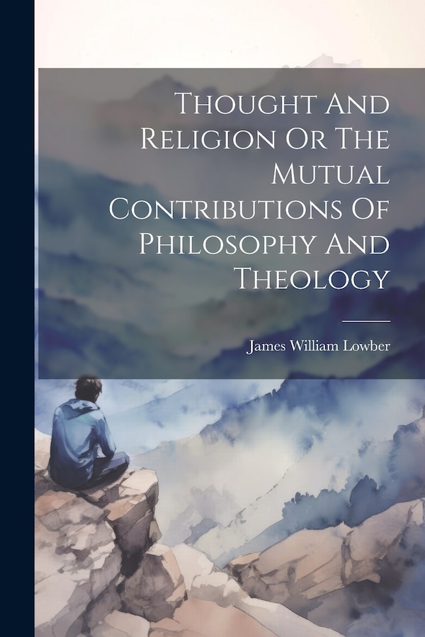 Thought And Religion Or The Mutual Contributions Of Philosophy And Theology by James William Lowber, Paperback | Indigo Chapters