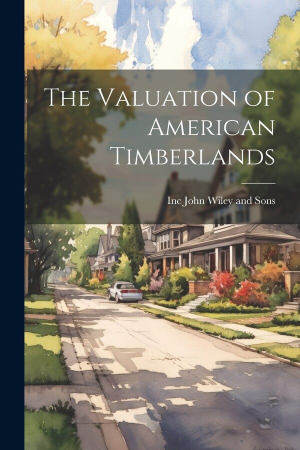 The Valuation of American Timberlands by Inc John Wiley And Sons, Paperback | Indigo Chapters