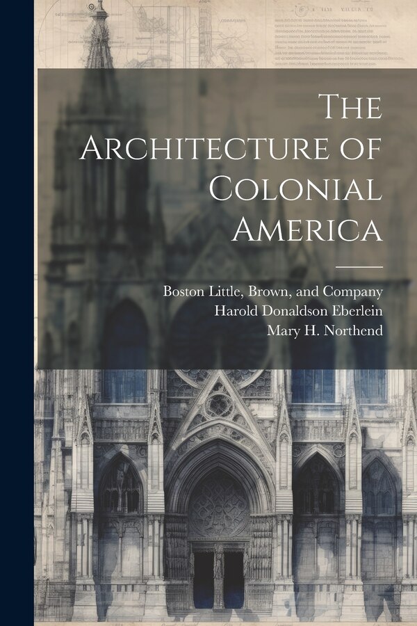 The Architecture of Colonial America by Harold Donaldson Eberlein, Paperback | Indigo Chapters