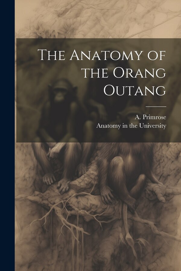 The Anatomy of the Orang Outang by A Primrose