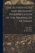The Authenticity and Messianic Interpretation of the Prophecies of Isaiah by R Payne Smith, Paperback | Indigo Chapters
