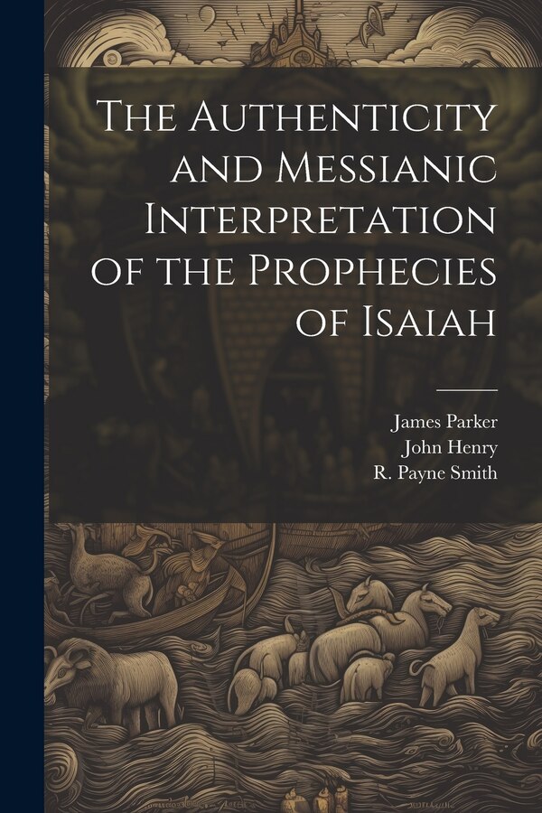 The Authenticity and Messianic Interpretation of the Prophecies of Isaiah by R Payne Smith, Paperback | Indigo Chapters