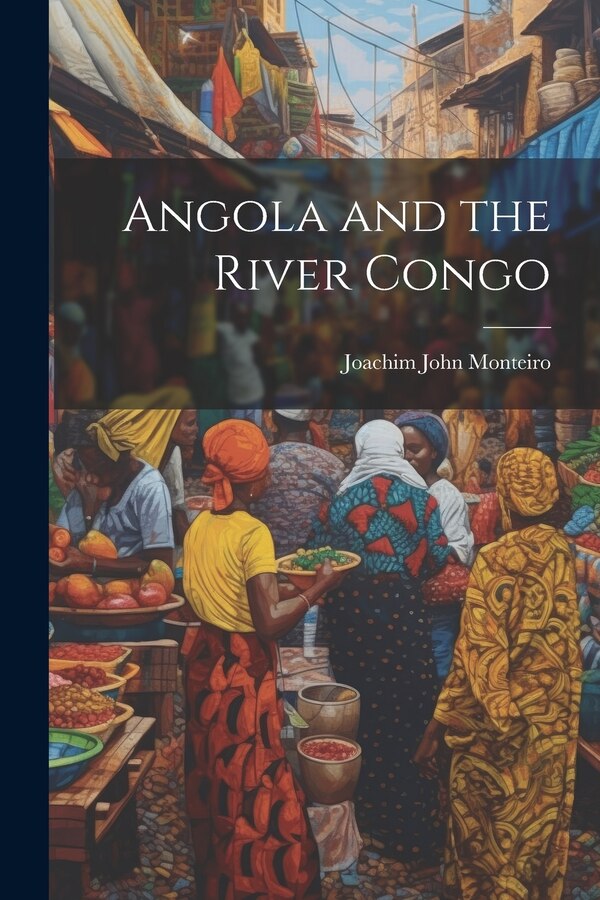 Angola and the River Congo by Joachim John Monteiro, Paperback | Indigo Chapters