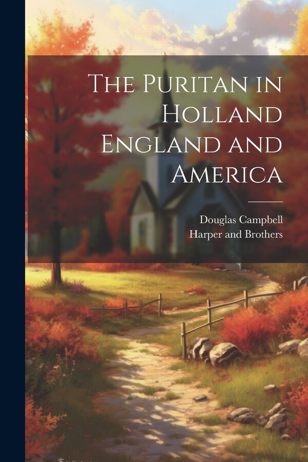 The Puritan in Holland England and America by Douglas Campbell, Paperback | Indigo Chapters