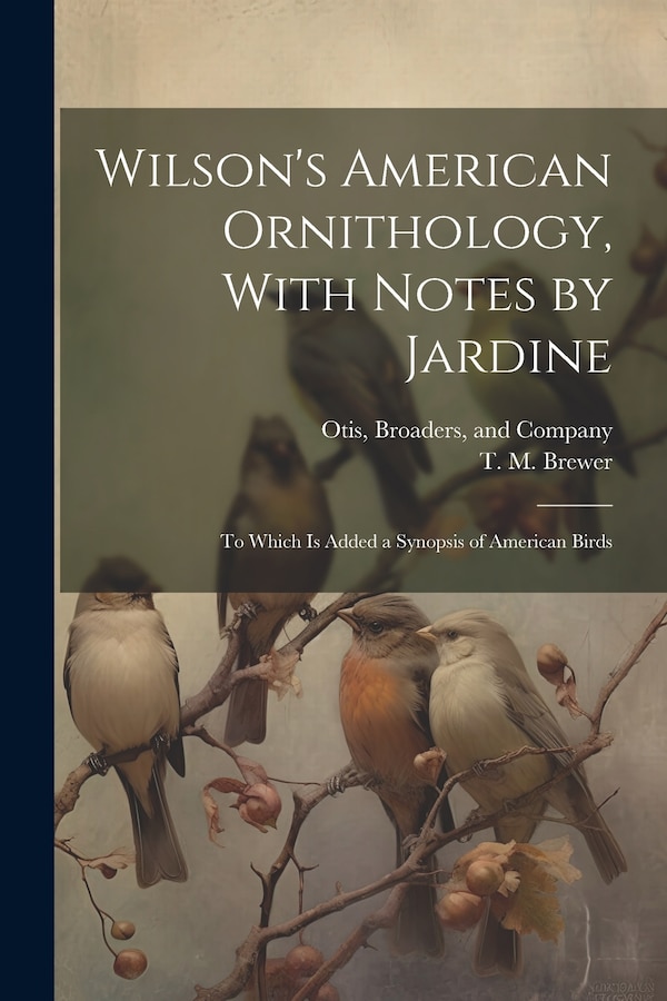 Wilson's American Ornithology With Notes by Jardine by T M Brewer, Paperback | Indigo Chapters