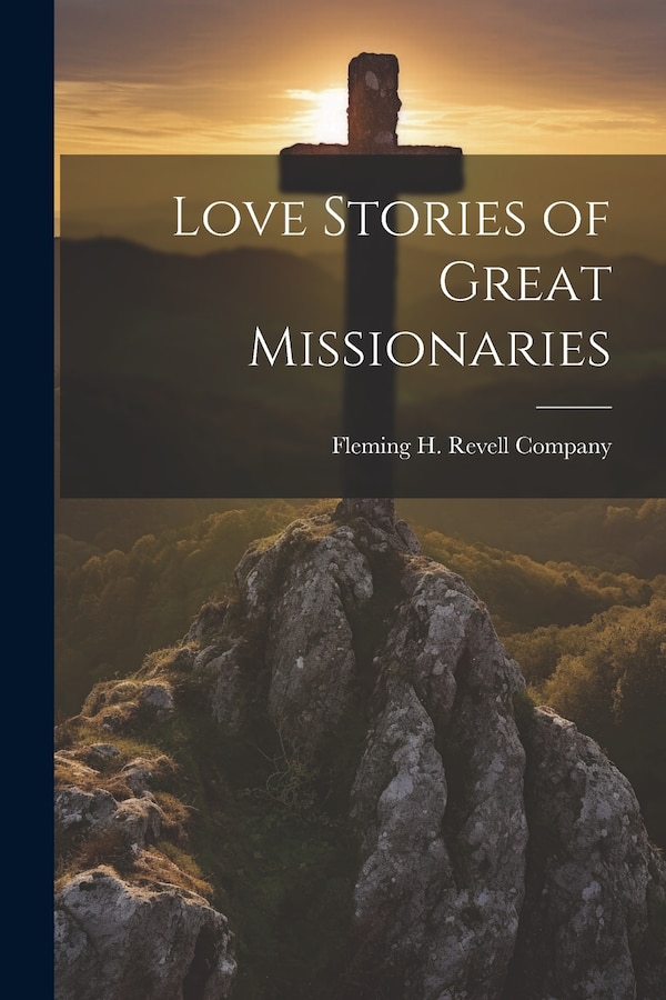 Love Stories of Great Missionaries by Fleming H Revell Company, Paperback | Indigo Chapters