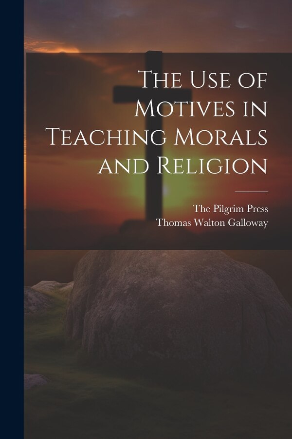 The Use of Motives in Teaching Morals and Religion by Thomas Walton Galloway, Paperback | Indigo Chapters