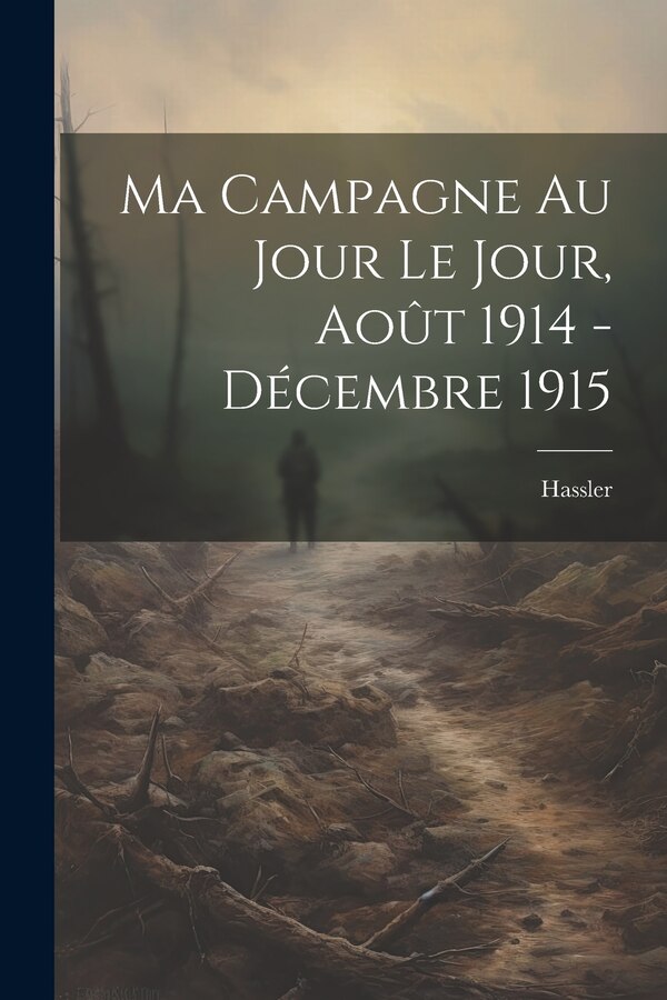 Ma Campagne au Jour le Jour Août 1914 - Décembre 1915 by Hassler, Paperback | Indigo Chapters