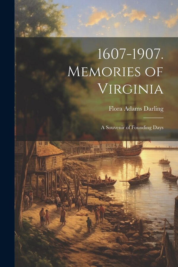 1607-1907. Memories of Virginia; A Souvenir of Founding Days by Flora Adams Darling, Paperback | Indigo Chapters