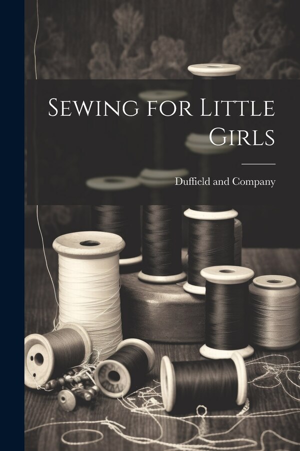 Sewing for Little Girls by Duffield and Company, Paperback | Indigo Chapters