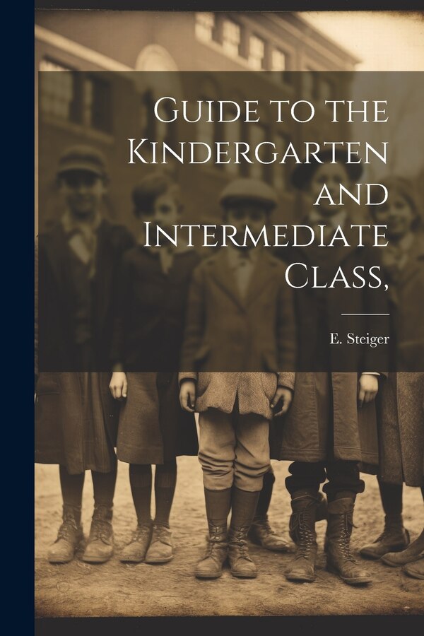 Guide to the Kindergarten and Intermediate Class by E Steiger, Paperback | Indigo Chapters