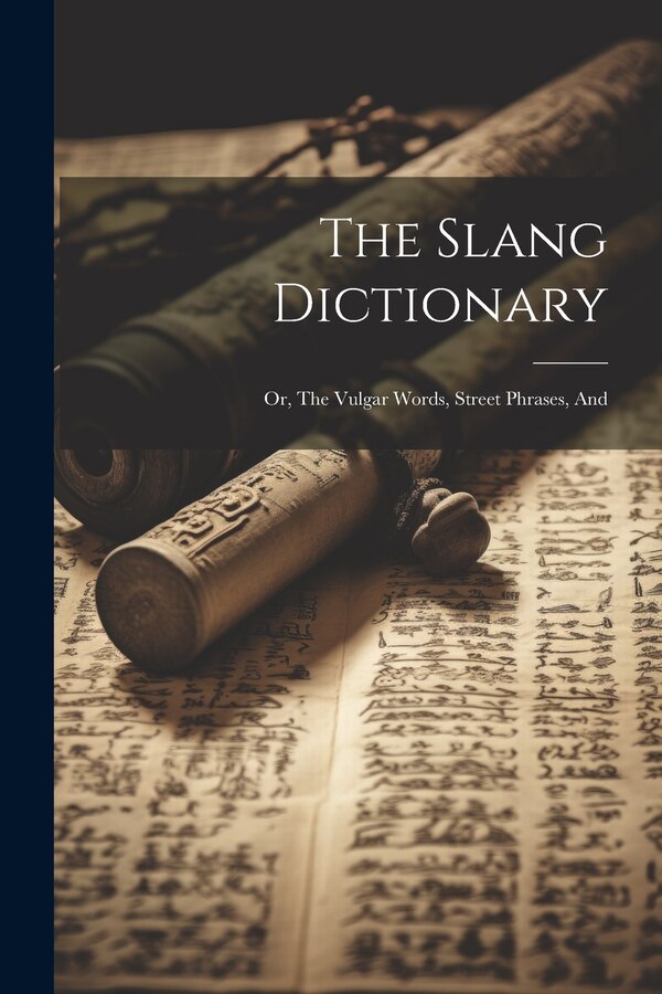 The Slang Dictionary; or The Vulgar Words Street Phrases And by Anonymous