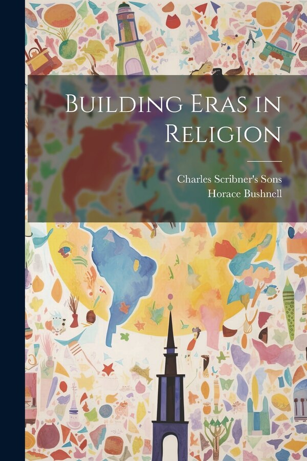 Building Eras in Religion by Horace Bushnell, Paperback | Indigo Chapters