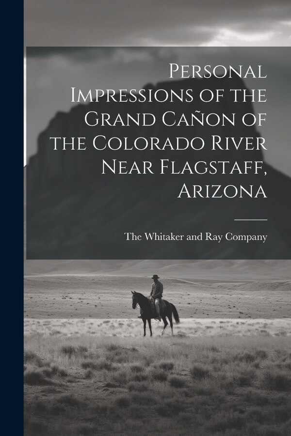 Personal Impressions of the Grand Cañon of the Colorado River Near Flagstaff Arizona by The Whitaker and Ray Company, Paperback | Indigo Chapters