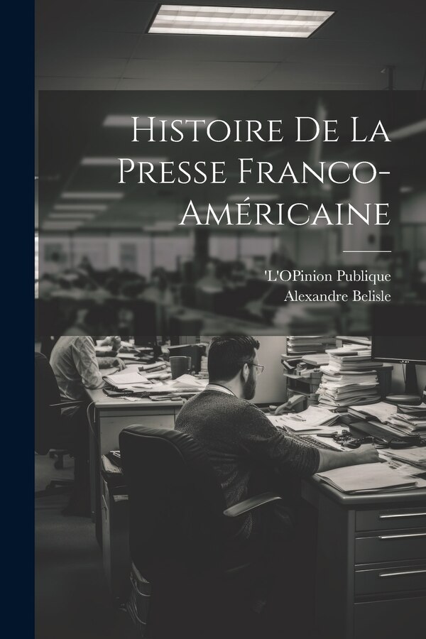 Histoire de la Presse Franco-Américaine by Alexandre Belisle, Paperback | Indigo Chapters
