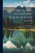 Historical and Interesting Places of Saint Louis by Idress [from old catalog] Head, Paperback | Indigo Chapters