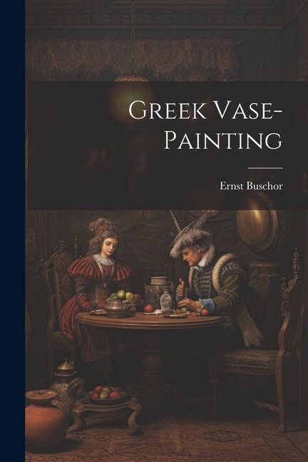 Greek Vase-painting by Ernst Buschor, Paperback | Indigo Chapters