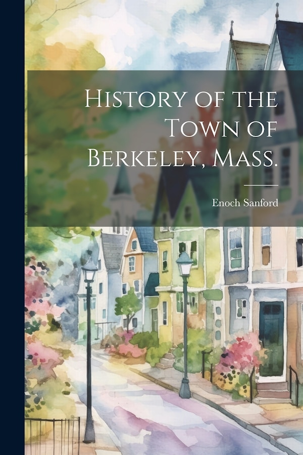 History of the Town of Berkeley Mass by Enoch Sanford, Paperback | Indigo Chapters