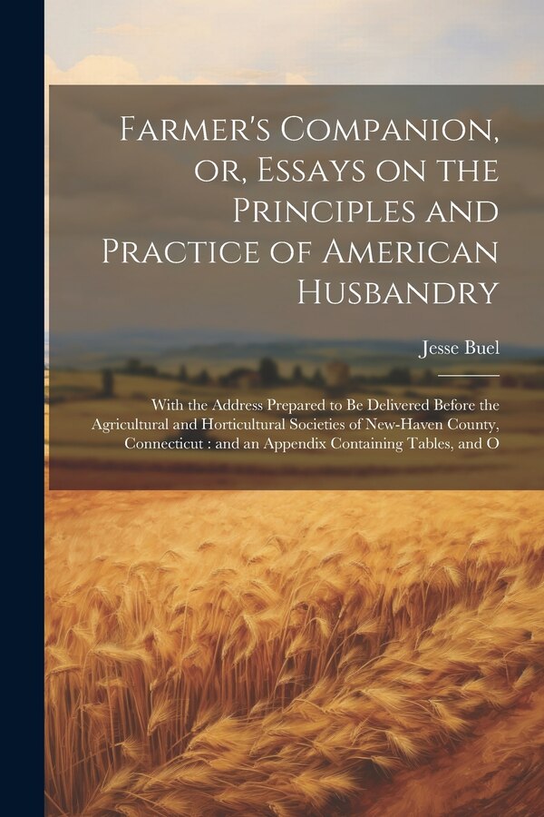 Farmer's Companion or Essays on the Principles and Practice of American Husbandry by Jesse Buel