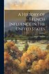 A History of French Influence in the United States by pseud Camillus, Paperback | Indigo Chapters