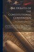 The Debates of the Constitutional Convention; of the State of Iowa Assembled at Iowa City Monday January 19 1857. Being A Full | Indigo Chapters