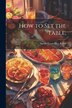 How to set the Table; by Sarah Tyson (Heston) Rorer