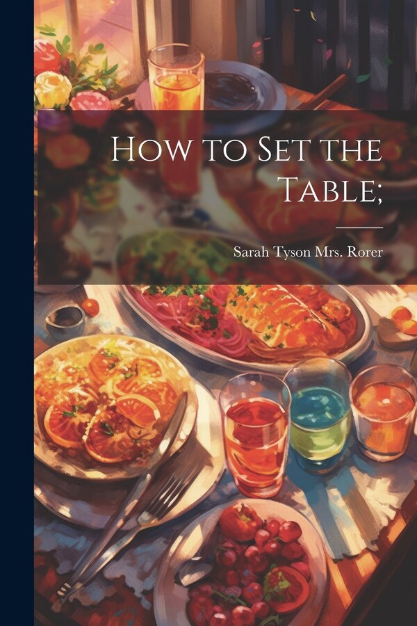 How to set the Table; by Sarah Tyson (Heston) Rorer