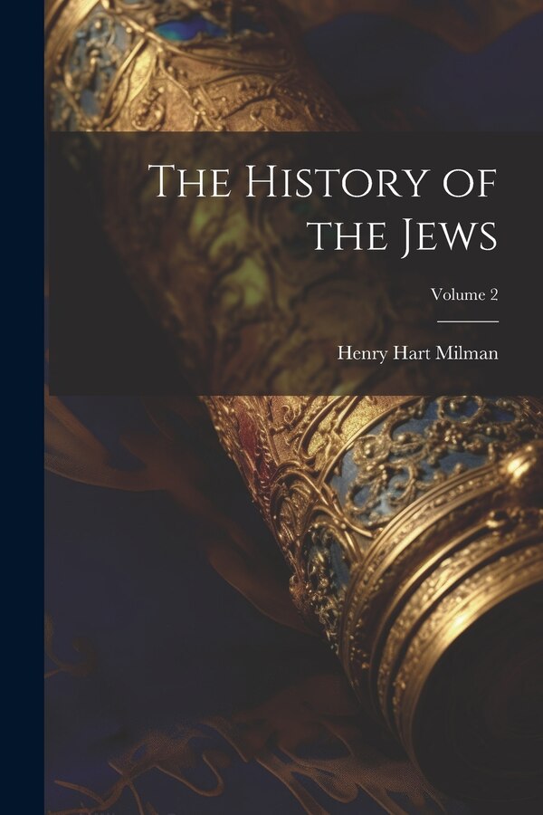 The History of the Jews; Volume 2 by Henry Hart Milman, Paperback | Indigo Chapters