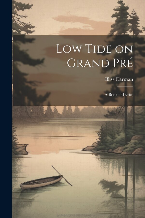 Low Tide on Grand Pré; a Book of Lyrics by Bliss Carman, Paperback | Indigo Chapters