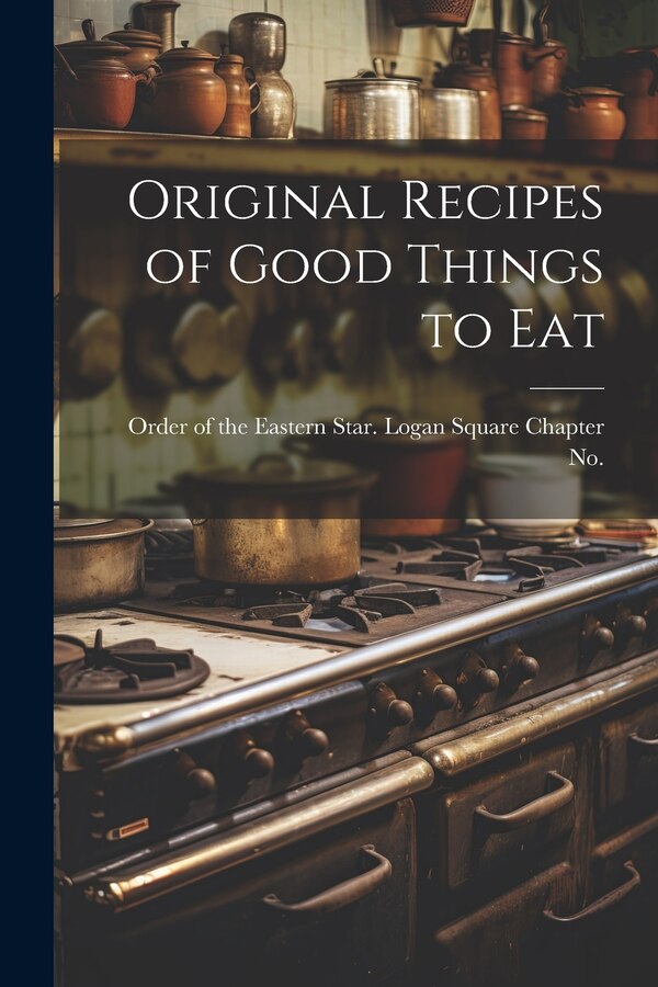 Original Recipes of Good Things to Eat by Order of the Eastern Star Logan Square, Paperback | Indigo Chapters