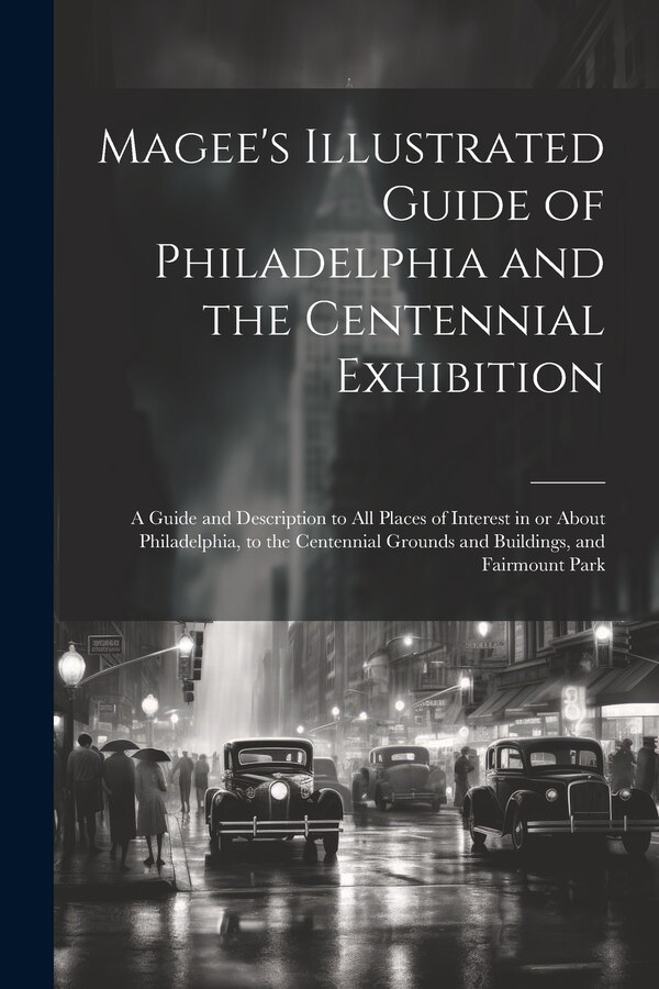 Magee's Illustrated Guide of Philadelphia and the Centennial Exhibition by Anonymous, Paperback | Indigo Chapters