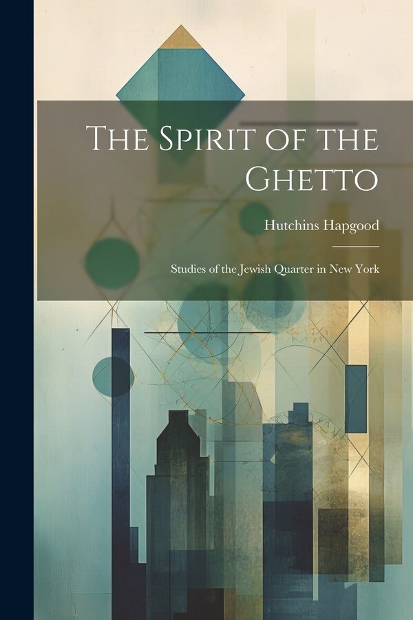 The Spirit of the Ghetto; Studies of the Jewish Quarter in New York by Hutchins Hapgood, Paperback | Indigo Chapters