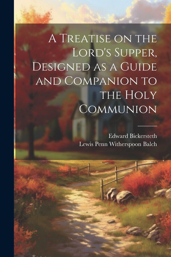 A Treatise on the Lord's Supper Designed as a Guide and Companion to the Holy Communion by Edward Bickersteth