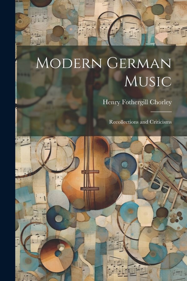 Modern German Music by Henry Fothergill Chorley, Paperback | Indigo Chapters