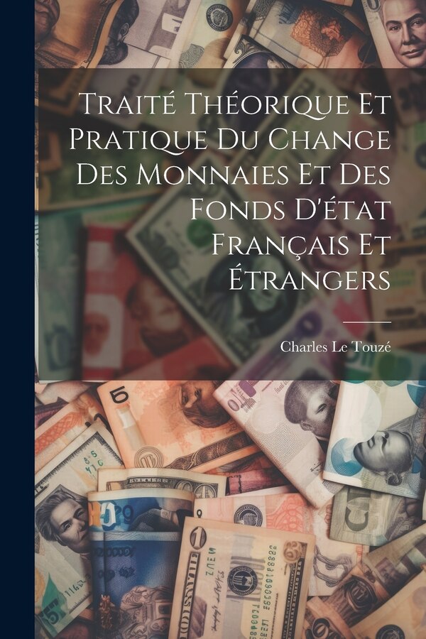 Traité théorique et pratique du change des monnaies et des fonds d'état français et étrangers by Charles Le Touz